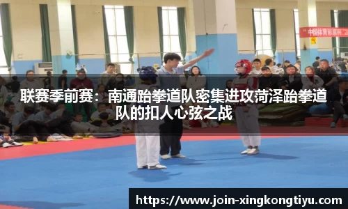 联赛季前赛：南通跆拳道队密集进攻菏泽跆拳道队的扣人心弦之战