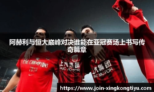 阿赫利与恒大巅峰对决谁能在亚冠赛场上书写传奇篇章